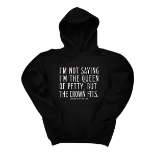 I'm Not Saying I'm the Queen of Petty, But the Crown Fits Unisex Hoodie